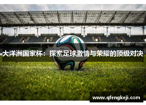 大洋洲国家杯：探索足球激情与荣耀的顶级对决