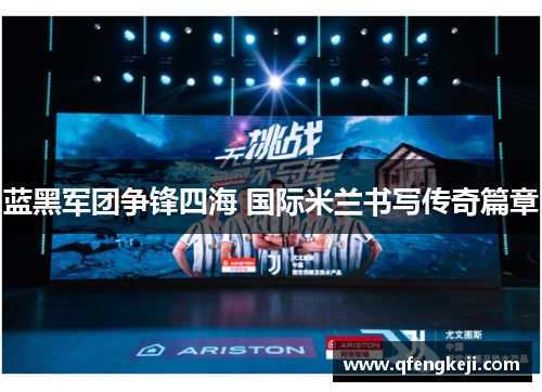 蓝黑军团争锋四海 国际米兰书写传奇篇章