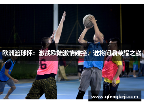 欧洲篮球杯：激战欧陆激情碰撞，谁将问鼎荣耀之巅