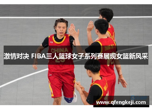 激情对决 FIBA三人篮球女子系列赛展现女篮新风采