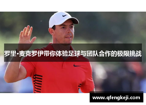 罗里·麦克罗伊带你体验足球与团队合作的极限挑战