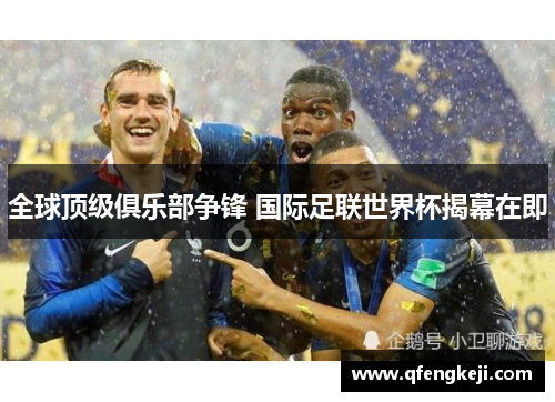 全球顶级俱乐部争锋 国际足联世界杯揭幕在即